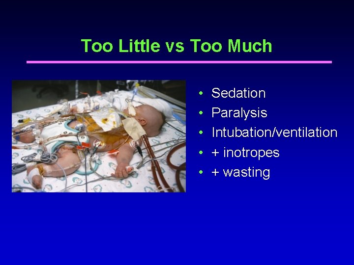 Too Little vs Too Much • • • Sedation Paralysis Intubation/ventilation + inotropes + Too Little vs Too Much • • • Sedation Paralysis Intubation/ventilation + inotropes +