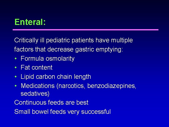 Enteral: Critically ill pediatric patients have multiple factors that decrease gastric emptying: • Formula Enteral: Critically ill pediatric patients have multiple factors that decrease gastric emptying: • Formula