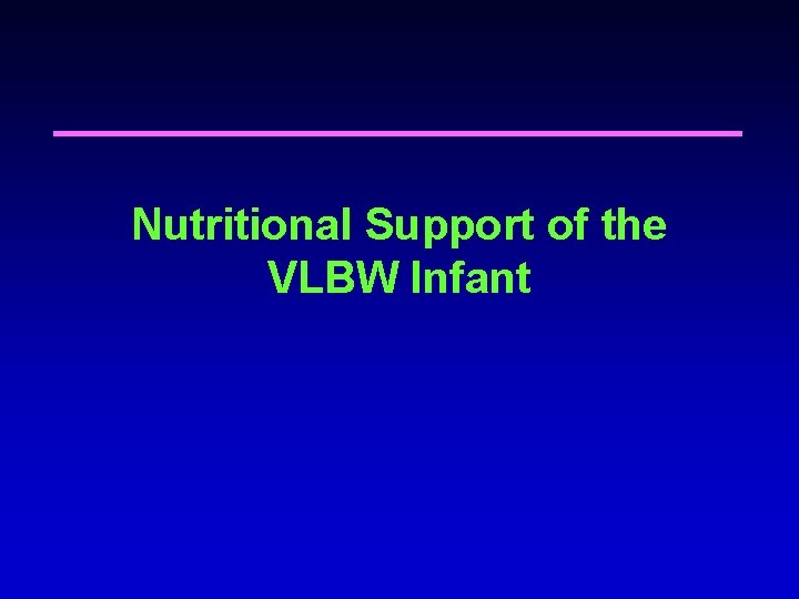 Nutritional Support of the VLBW Infant Nutritional Support of the VLBW Infant
