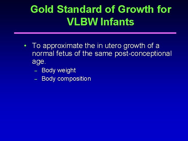 Gold Standard of Growth for VLBW Infants • To approximate the in utero growth Gold Standard of Growth for VLBW Infants • To approximate the in utero growth