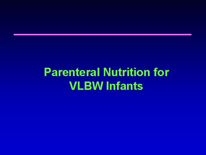 Parenteral Nutrition for VLBW Infants Parenteral Nutrition for VLBW Infants