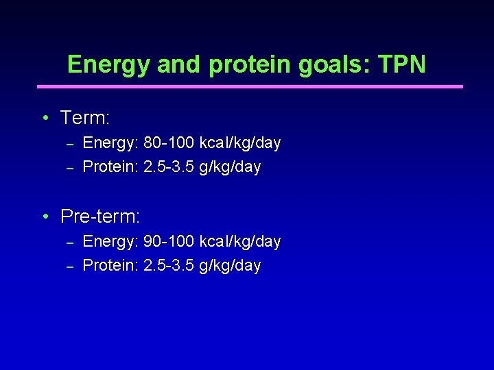 Energy and protein goals: TPN • Term: – – Energy: 80 -100 kcal/kg/day Protein: Energy and protein goals: TPN • Term: – – Energy: 80 -100 kcal/kg/day Protein: