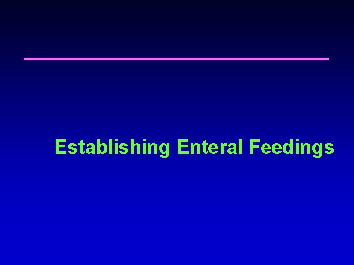 Establishing Enteral Feedings Establishing Enteral Feedings