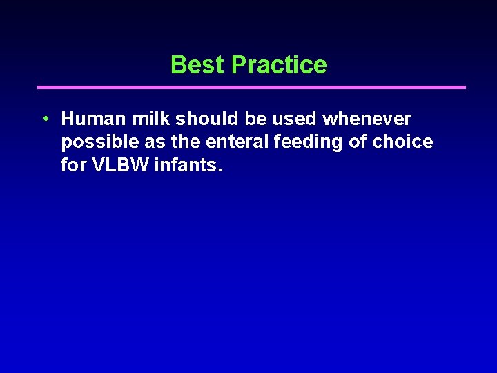 Best Practice • Human milk should be used whenever possible as the enteral feeding Best Practice • Human milk should be used whenever possible as the enteral feeding