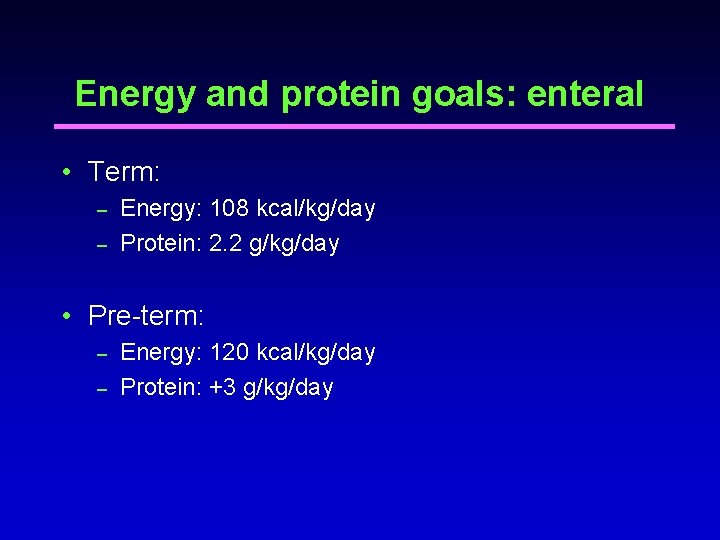 Energy and protein goals: enteral • Term: – – Energy: 108 kcal/kg/day Protein: 2. Energy and protein goals: enteral • Term: – – Energy: 108 kcal/kg/day Protein: 2.