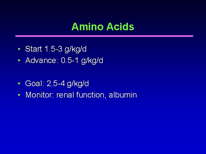 Amino Acids • Start 1. 5 -3 g/kg/d • Advance: 0. 5 -1 g/kg/d Amino Acids • Start 1. 5 -3 g/kg/d • Advance: 0. 5 -1 g/kg/d