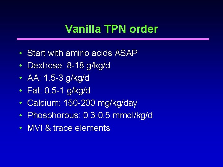 Vanilla TPN order • • Start with amino acids ASAP Dextrose: 8 -18 g/kg/d Vanilla TPN order • • Start with amino acids ASAP Dextrose: 8 -18 g/kg/d