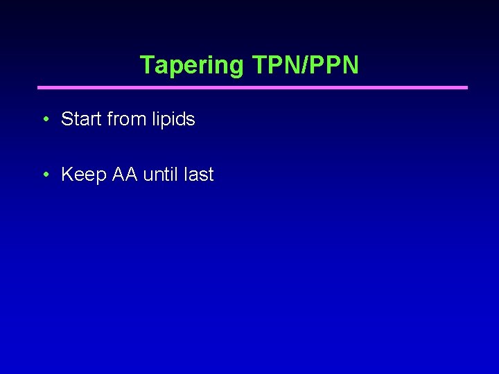 Tapering TPN/PPN • Start from lipids • Keep AA until last Tapering TPN/PPN • Start from lipids • Keep AA until last