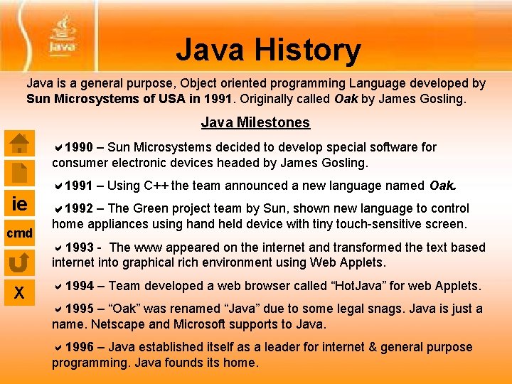 Java History Java is a general purpose, Object oriented programming Language developed by Sun