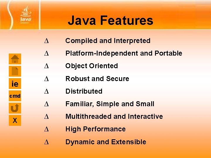 Java Features ie cmd X ∆ Compiled and Interpreted ∆ Platform-Independent and Portable ∆