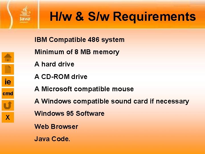 H/w & S/w Requirements IBM Compatible 486 system Minimum of 8 MB memory A