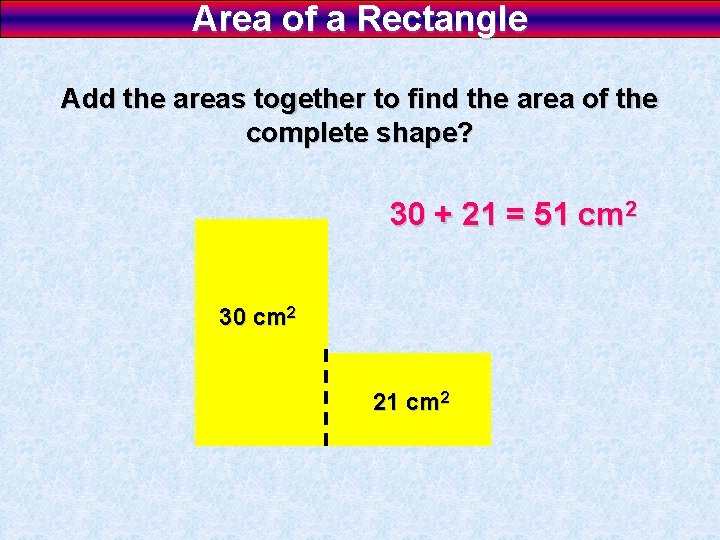 Area of a Rectangle Add the areas together to find the area of the