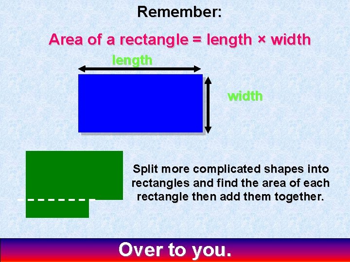 Remember: Area of a rectangle = length × width length width Split more complicated