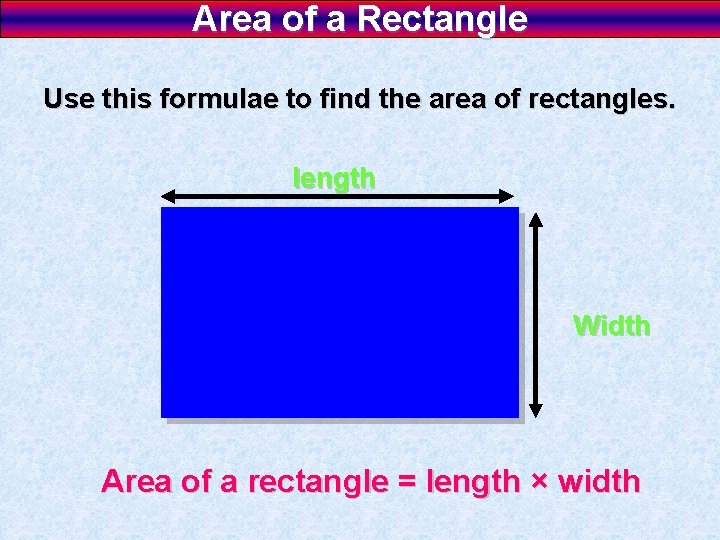 Area of a Rectangle Use this formulae to find the area of rectangles. length