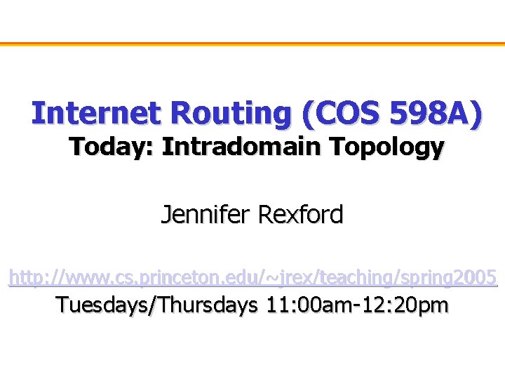 Internet Routing (COS 598 A) Today: Intradomain Topology Jennifer Rexford http: //www. cs. princeton.