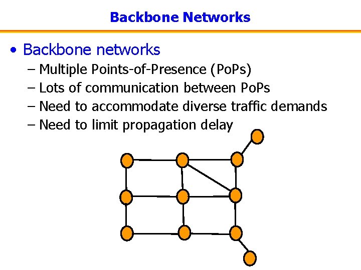 Backbone Networks • Backbone networks – Multiple Points-of-Presence (Po. Ps) – Lots of communication