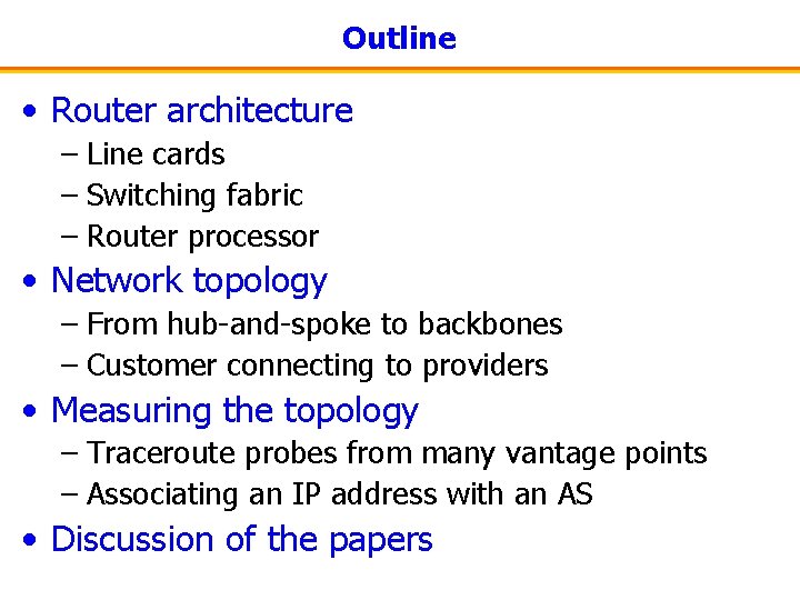 Outline • Router architecture – Line cards – Switching fabric – Router processor •
