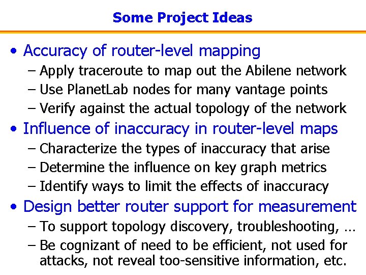 Some Project Ideas • Accuracy of router-level mapping – Apply traceroute to map out