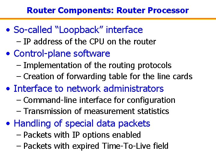 Router Components: Router Processor • So-called “Loopback” interface – IP address of the CPU