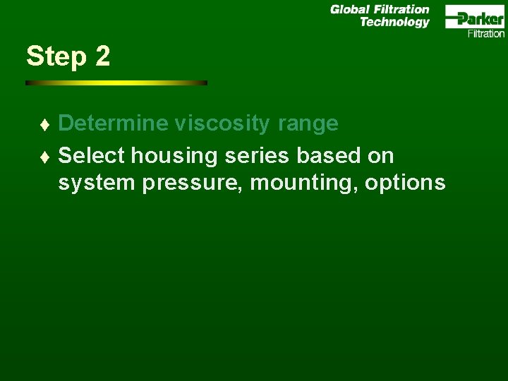 Step 2 t t Determine viscosity range Select housing series based on system pressure,