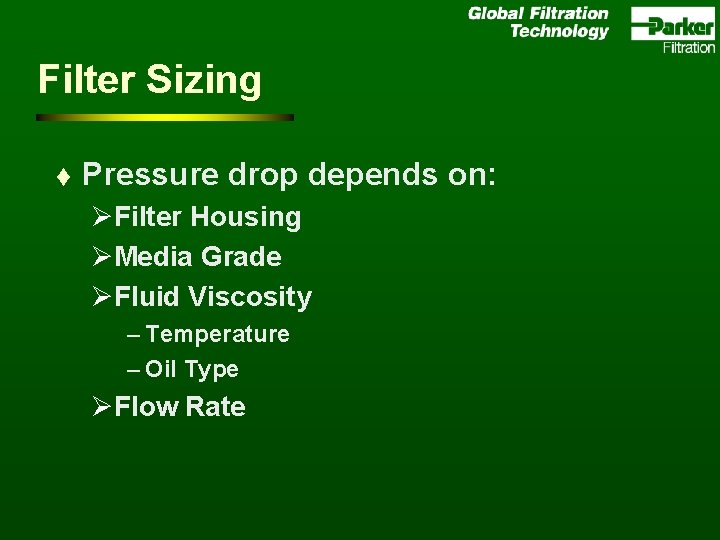 Filter Sizing t Pressure drop depends on: ØFilter Housing ØMedia Grade ØFluid Viscosity –