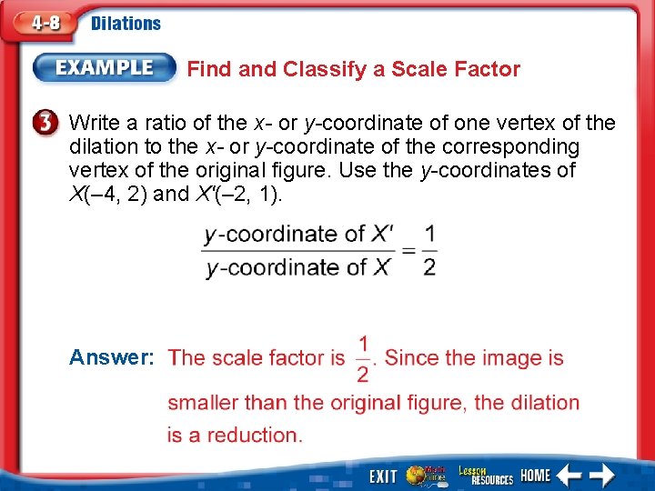 Find and Classify a Scale Factor Write a ratio of the x- or y-coordinate