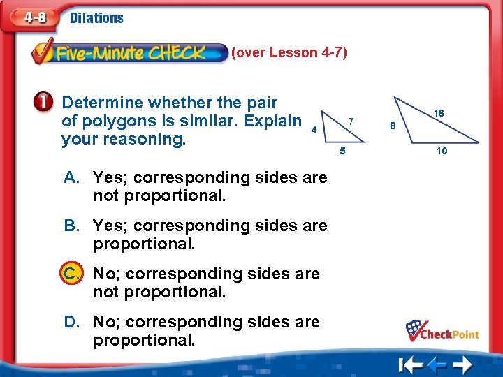 (over Lesson 4 -7) Determine whether the pair of polygons is similar. Explain your