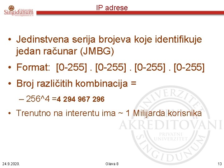 IP adrese • Jedinstvena serija brojeva koje identifikuje jedan računar (JMBG) • Format: [0