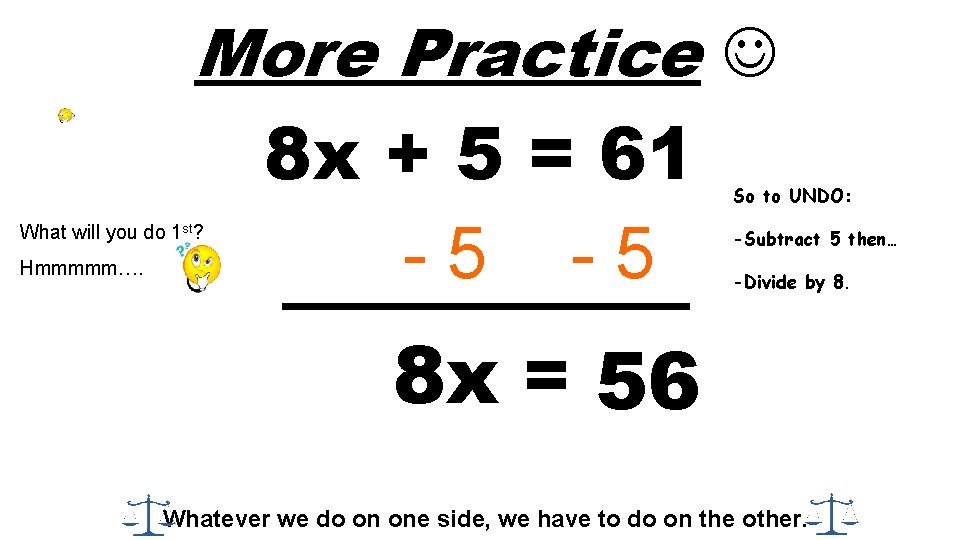 More Practice 8 x + 5 = 61 - 5 So to UNDO: What