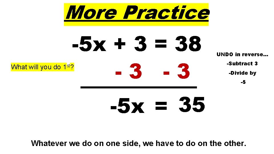More Practice -5 x + 3 = 38 -3 -3 What will you do