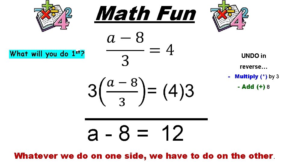Math Fun What will you do 1 st? UNDO in reverse… - Multiply (*)