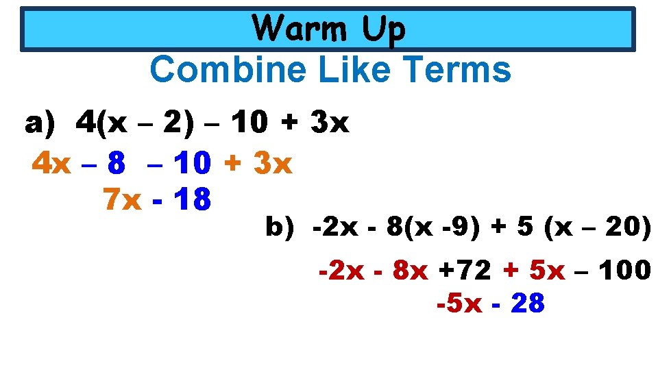 Warm Up Combine Like Terms a) 4(x – 2) – 10 + 3 x