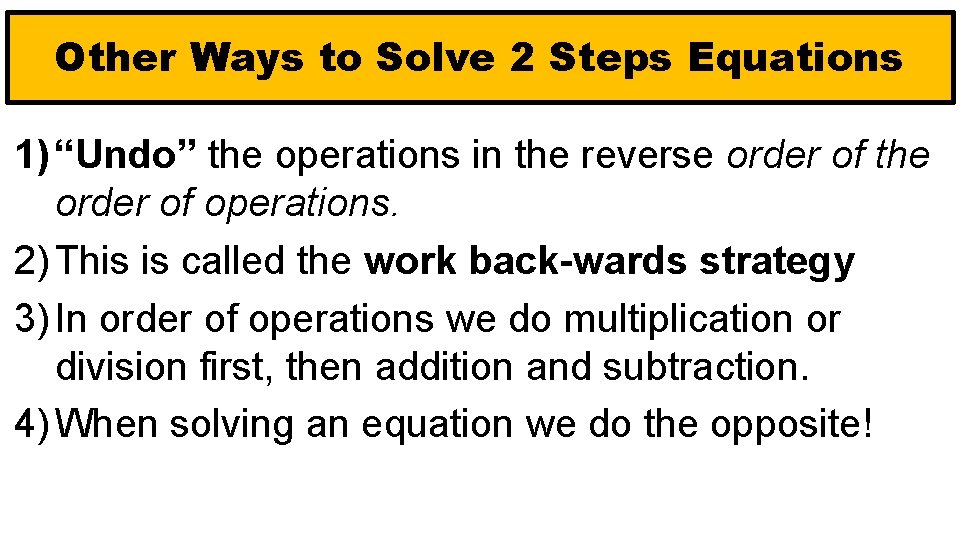 Other Ways to Solve 2 Steps Equations 1) “Undo” the operations in the reverse