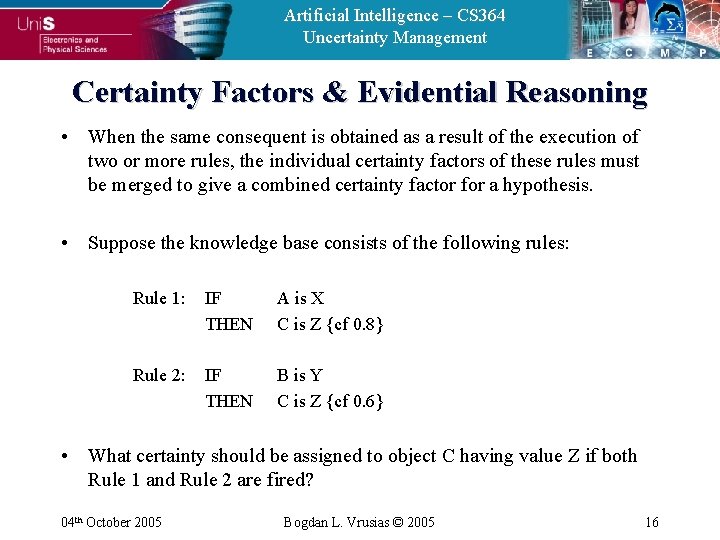Artificial Intelligence – CS 364 Uncertainty Management Certainty Factors & Evidential Reasoning • When