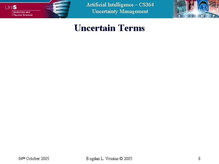 Artificial Intelligence – CS 364 Uncertainty Management Uncertain Terms 04 th October 2005 Bogdan