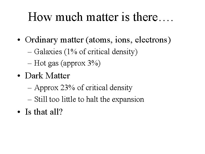 How much matter is there…. • Ordinary matter (atoms, ions, electrons) – Galaxies (1%