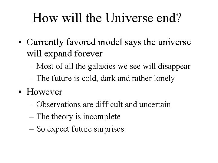 How will the Universe end? • Currently favored model says the universe will expand