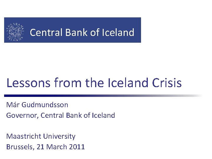 Central Bank of Iceland Lessons from the Iceland Crisis Már Gudmundsson Governor, Central Bank