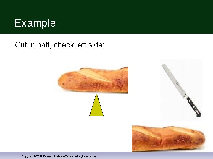 Example Cut in half, check left side: Copyright © 2012 Pearson Addison-Wesley. All rights