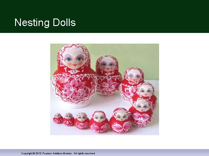 Nesting Dolls Copyright © 2012 Pearson Addison-Wesley. All rights reserved. 