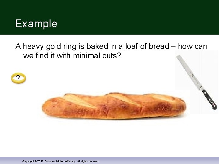 Example A heavy gold ring is baked in a loaf of bread – how