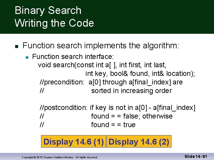 Binary Search Writing the Code Function search implements the algorithm: Function search interface: void