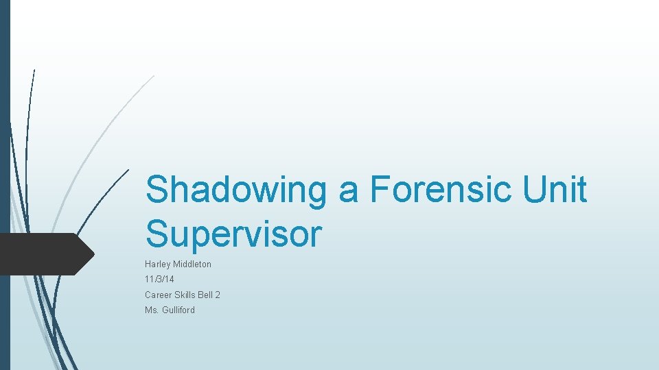 Shadowing a Forensic Unit Supervisor Harley Middleton 11/3/14 Career Skills Bell 2 Ms. Gulliford