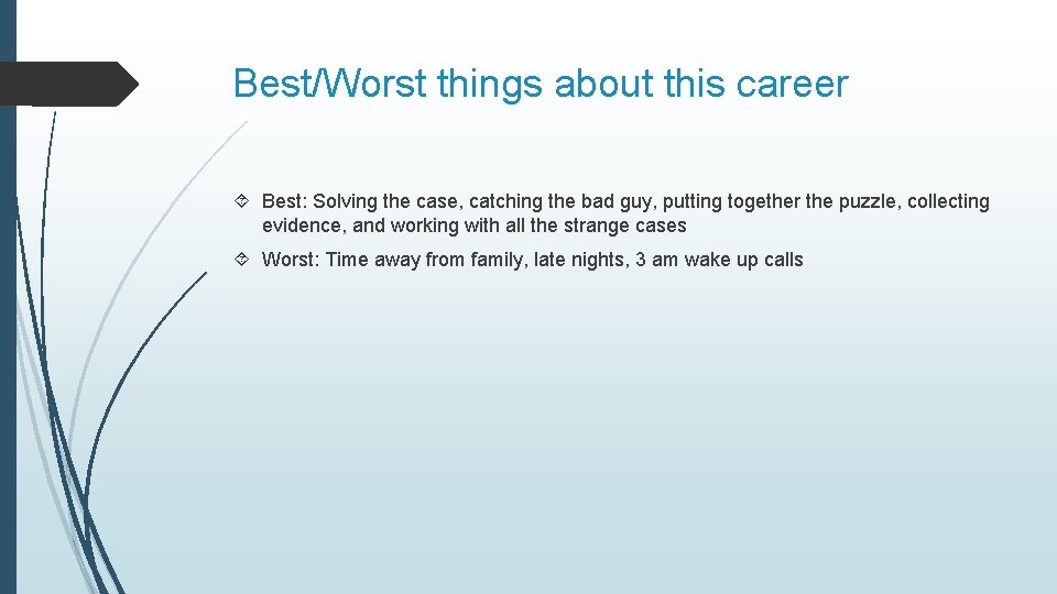 Best/Worst things about this career Best: Solving the case, catching the bad guy, putting