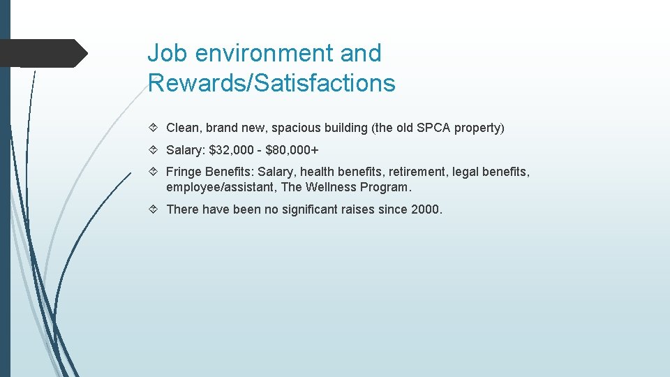 Job environment and Rewards/Satisfactions Clean, brand new, spacious building (the old SPCA property) Salary: