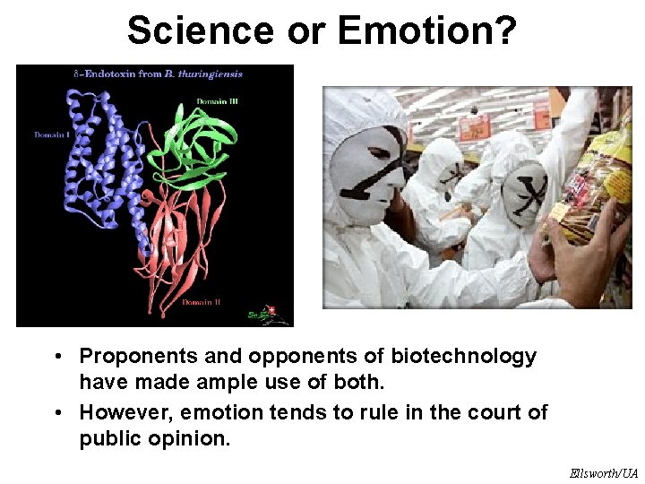 Science or Emotion? • Proponents and opponents of biotechnology have made ample use of