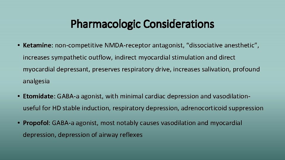 Pharmacologic Considerations • Ketamine: non-competitive NMDA-receptor antagonist, “dissociative anesthetic”, increases sympathetic outflow, indirect myocardial