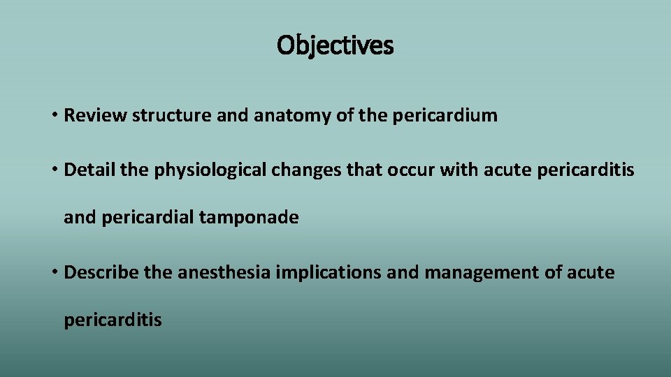 Objectives • Review structure and anatomy of the pericardium • Detail the physiological changes