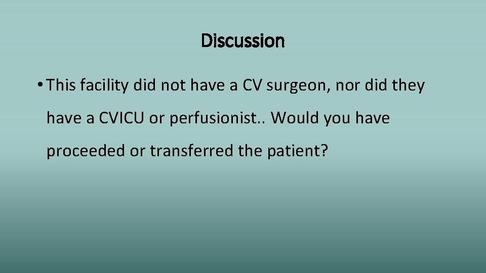 Discussion • This facility did not have a CV surgeon, nor did they have