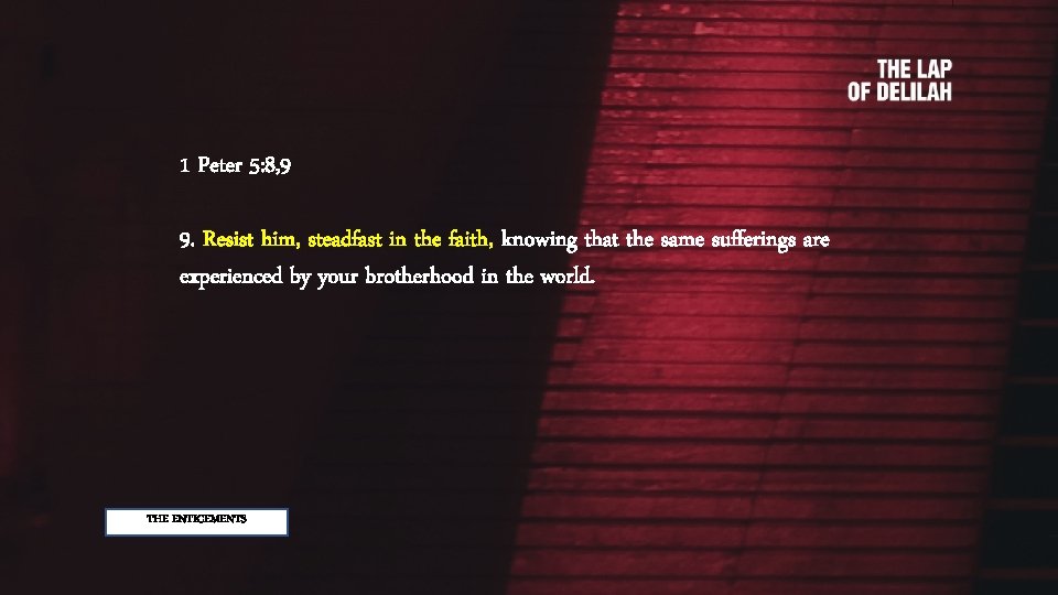 1 Peter 5: 8, 9 9. Resist him, steadfast in the faith, knowing that